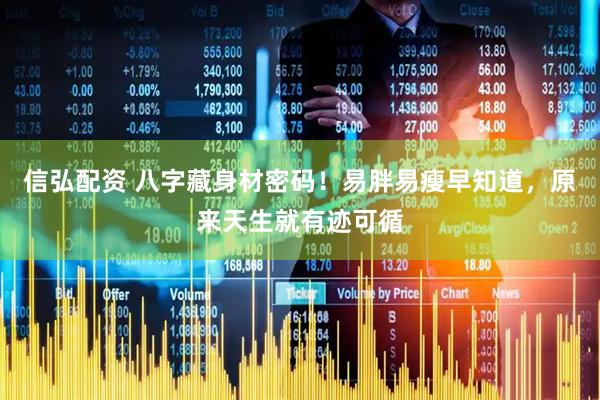 信弘配资 八字藏身材密码！易胖易瘦早知道，原来天生就有迹可循